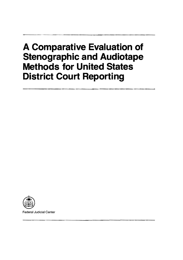 handle is hein.congcourts/comevst0001 and id is 1 raw text is: A Comparative Evaluation of
Stenographic and Audiotape
Methods for United States
District Court Reporting

Federal Judicial Center


