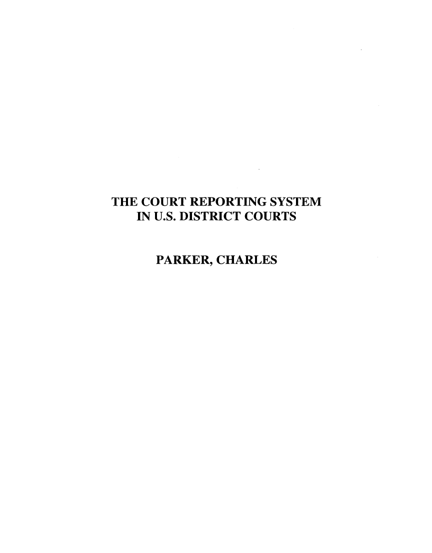 handle is hein.congcourts/crsusd0001 and id is 1 raw text is: 













THE COURT REPORTING SYSTEM
   IN U.S. DISTRICT COURTS


     PARKER, CHARLES


