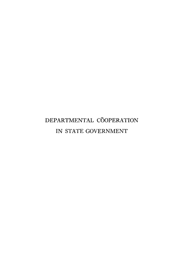 handle is hein.congcourts/decoosg0001 and id is 1 raw text is: DEPARTMENTAL COOPERATION
IN STATE GOVERNMENT


