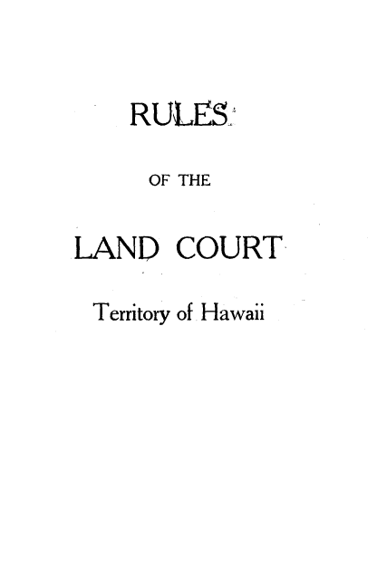 handle is hein.congcourts/ewir0001 and id is 1 raw text is: 


    RULFS

    OF THE

LAND   COURT

Territory of Hawaii


