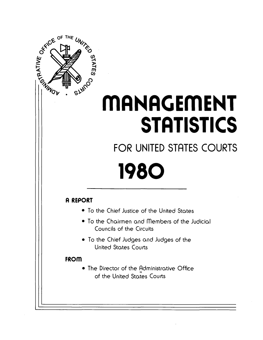 handle is hein.congcourts/fcmstat1980 and id is 1 raw text is: m
MANAGEMENT
STATISTICS
FOR UNITED STRTES COURTS
1980
A REPORT
* To the Chief Justice of the United States
* To the Chairmen and members of the Judicial
Councils of the Circuits
* To the Chief Judges and Judges of the
United States Courts
FROM
* The Director of the Administrative Office
of the United States Courts


