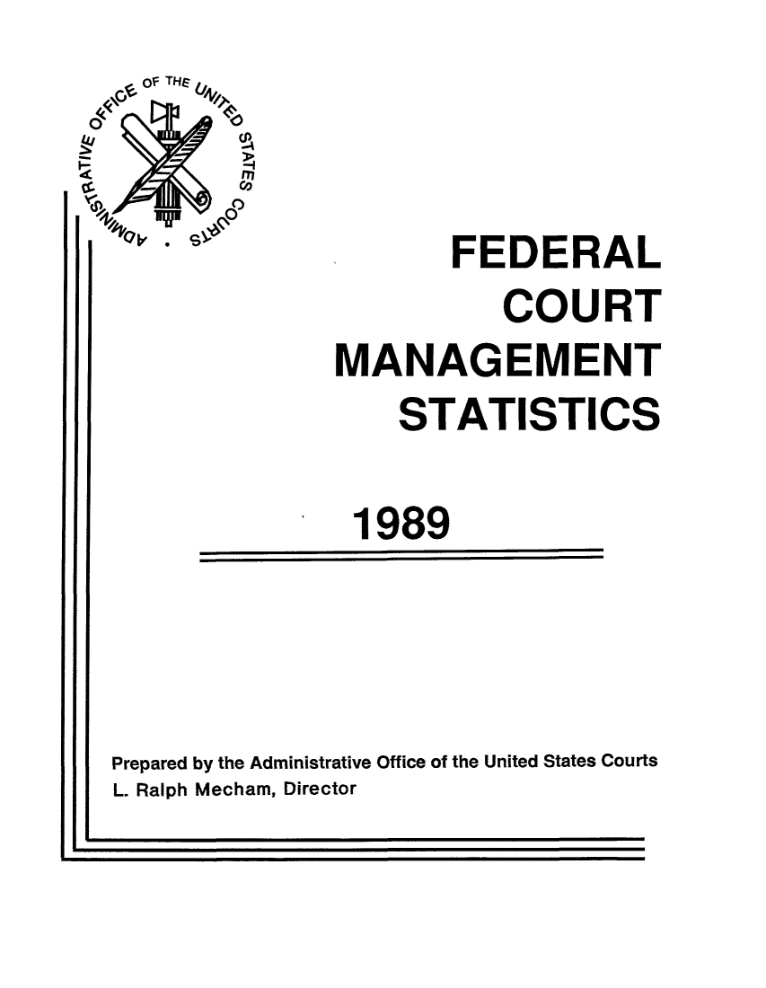 handle is hein.congcourts/fcmstat1989 and id is 1 raw text is: FEDERAL
COURT
MANAGEMENT
STATISTICS
1989

Prepared by the Administrative Office of the United States Courts
L. Ralph Mecham, Director


