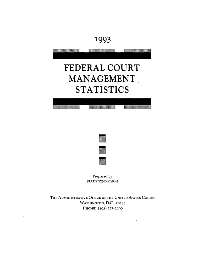 handle is hein.congcourts/fcmstat1993 and id is 1 raw text is: 1993

FEDERAL COURT
MANAGEMENT
STATISTICS

Prepared by
STATISTICS DIVISION
THE ADMINISTRATIVE OFFICE OF THE UNITED STATES COURTS
WASHINGTON, D.C. 20544
PHONE: (202) 273-2290


