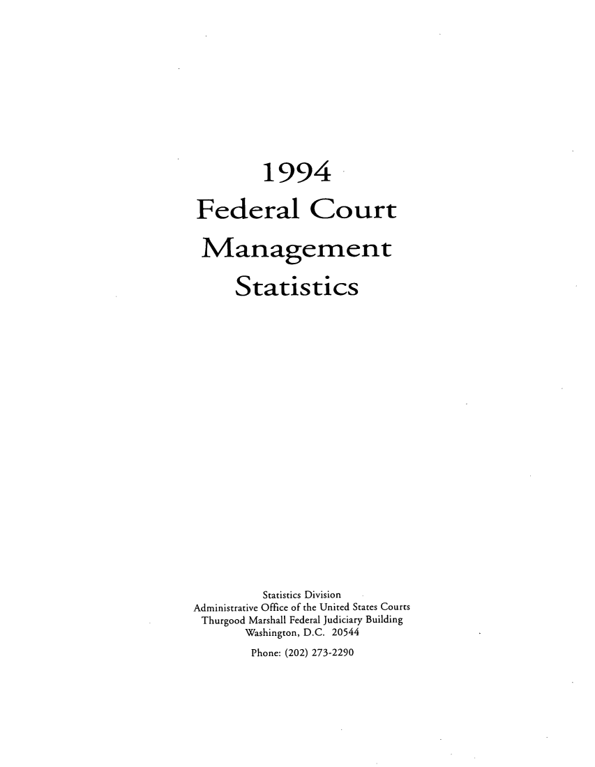 handle is hein.congcourts/fcmstat1994 and id is 1 raw text is: 1994
Federal Court
Management
Statistics
Statistics Division
Administrative Office of the United States Courts
Thurgood Marshall Federal Judiciary Building
Washington, D.C. 20544
Phone: (202) 273-2290


