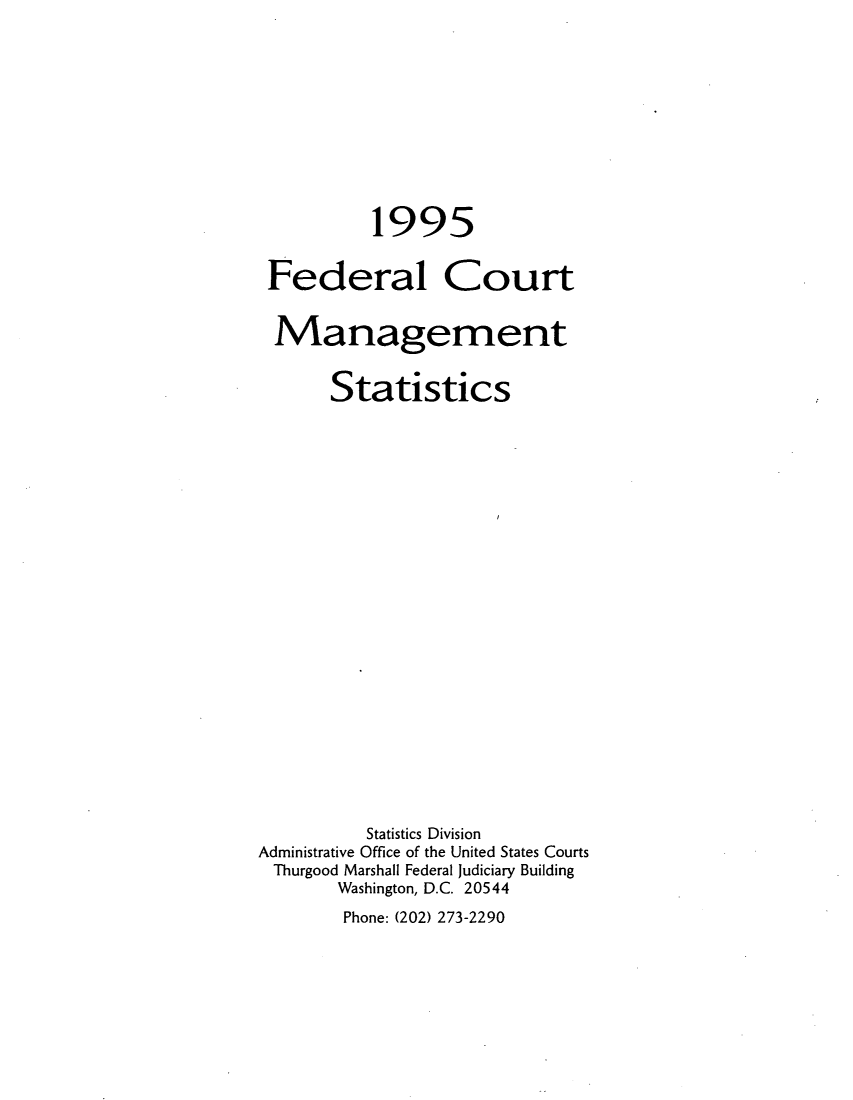 handle is hein.congcourts/fcmstat1995 and id is 1 raw text is: 1995
Federal Court
Management
Statistics
Statistics Division
Administrative Office of the United States Courts
Thurgood Marshall Federal Judiciary Building
Washington, D.C. 20544
Phone: (202) 273-2290


