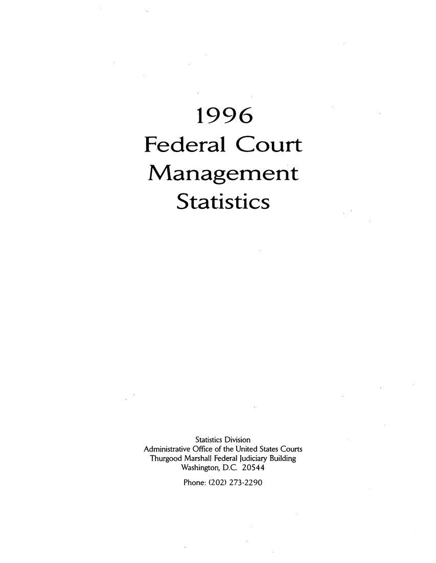 handle is hein.congcourts/fcmstat1996 and id is 1 raw text is: 1996
Federal Court
Management
Statistics
Statistics Division
Administrative Office of the United States Courts
Thurgood Marshall Federal Judiciary Building
Washington, D.C. 20544

Phone: (202) 273-2290



