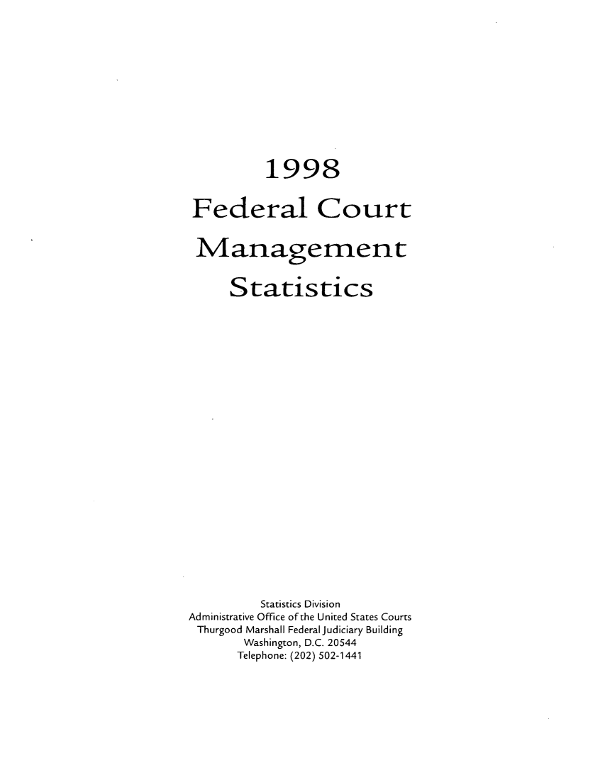 handle is hein.congcourts/fcmstat1998 and id is 1 raw text is: 1998
Federal Court
Management
Statistics
Statistics Division
Administrative Office of the United States Courts
Thurgood Marshall Federal judiciary Building
Washington, D.C. 20544
Telephone: (202) 502-1441


