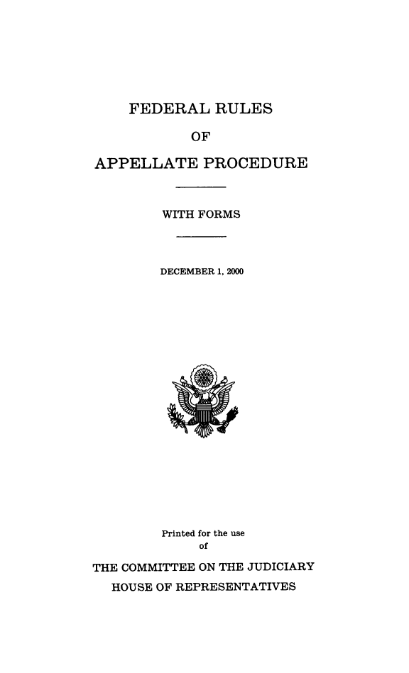 handle is hein.congcourts/frullatrms2000 and id is 1 raw text is: FEDERAL RULES

OF
APPELLATE PROCEDURE
WITH FORMS
DECEMBER 1, 2000

Printed for the use
of
THE COMMITTEE ON THE JUDICIARY
HOUSE OF REPRESENTATIVES


