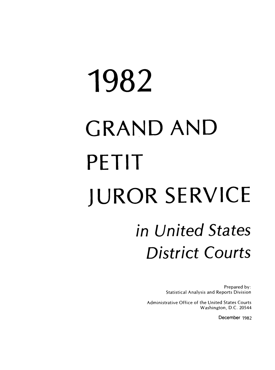 handle is hein.congcourts/gpetjrsdc1982 and id is 1 raw text is: 



1982

GRAND AND

PETIT

JUROR SERVICE

          in  United States
            District Courts
                            Prepared by:
                Statistical Analysis and Reports Division
            Administrative Office of the United States Courts
                       Washington, D.C. 20544
                           December 1982


