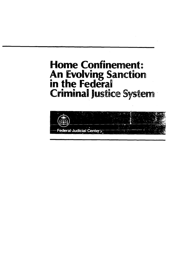 handle is hein.congcourts/hmcnfm0001 and id is 1 raw text is: 



Home  Confinement:
An Evolving Sanction
in the Federal
Criminal justice System


