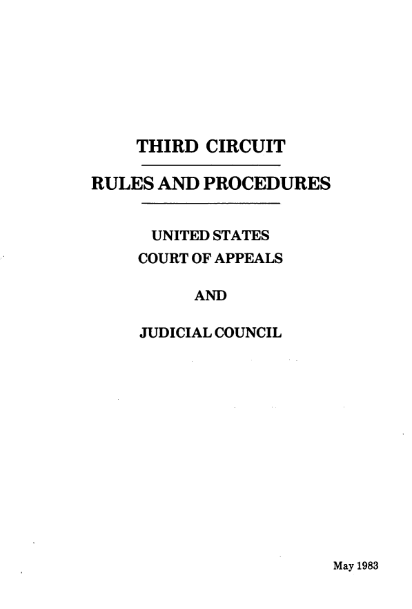 handle is hein.congcourts/iiicrp0001 and id is 1 raw text is: 








    THIRD CIRCUIT

RULES AND PROCEDURES


      UNITED STATES
    COURT OF APPEALS

          AND

     JUDICIAL COUNCIL


May 1983



