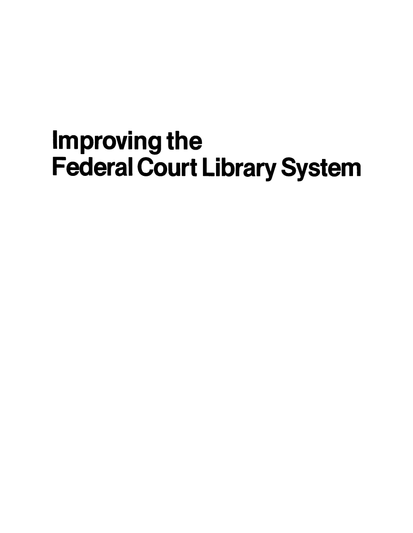 handle is hein.congcourts/impferej0001 and id is 1 raw text is: Improving the
Federal Court Library System


