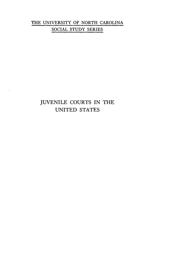 handle is hein.congcourts/jucotes0001 and id is 1 raw text is: THE UNIVERSITY OF NORTH CAROLINA
SOCIAL STUDY SERIES
JUVENILE COURTS IN THE
UNITED STATES


