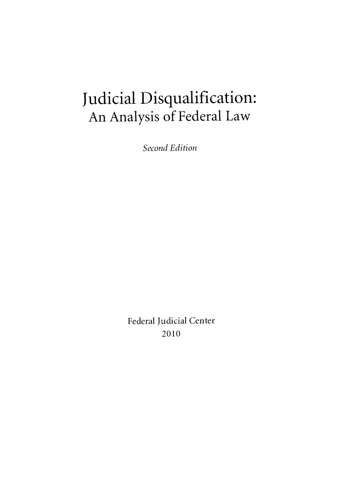 handle is hein.congcourts/judisqf0001 and id is 1 raw text is: Judicial Disqualification:
An Analysis of Federal Law
Second Edition
Federal Judicial Center
2010


