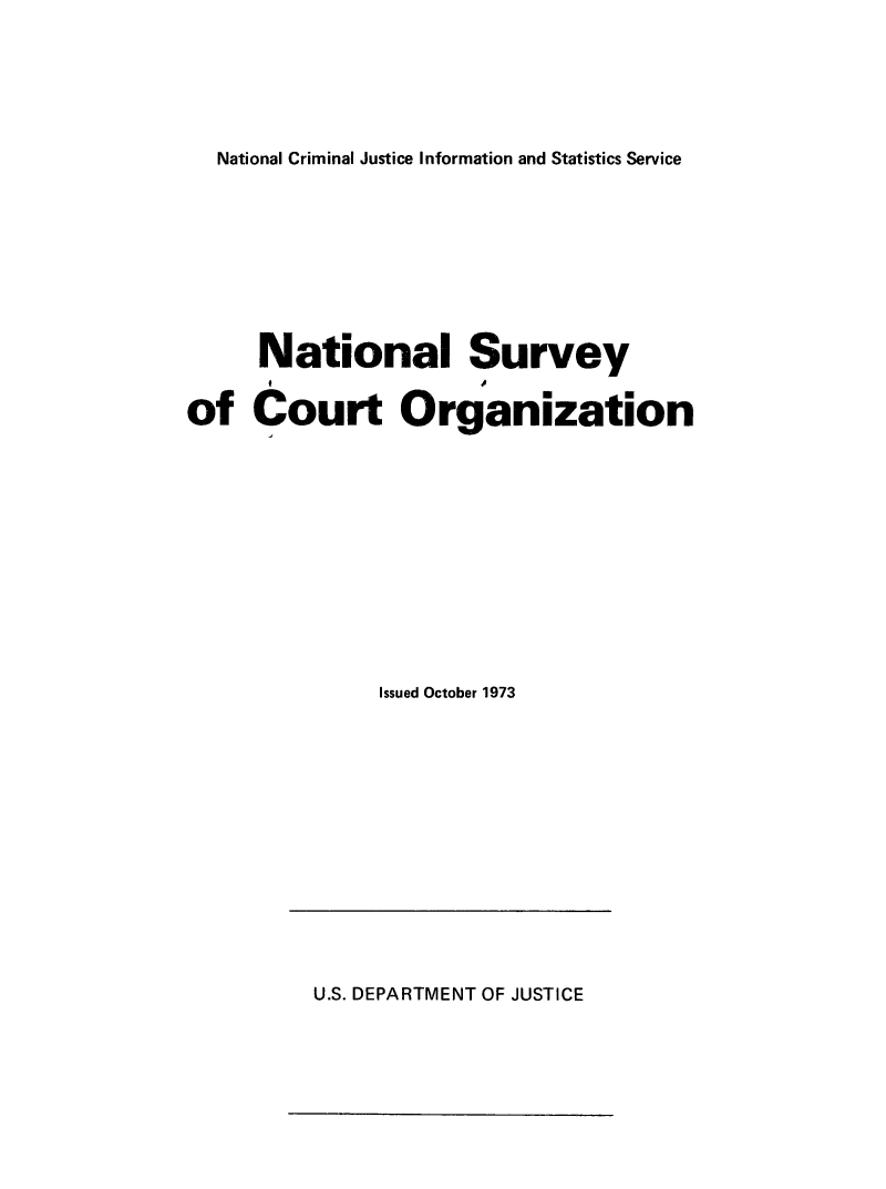 handle is hein.congcourts/ntsurvcorg0001 and id is 1 raw text is: 





  National Criminal Justice Information and Statistics Service








     National Survey

of   Court Organization












               Issued October 1973


U.S. DEPARTMENT OF JUSTICE


