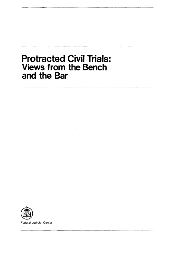 handle is hein.congcourts/procibeba0001 and id is 1 raw text is: Protracted Civil Trials:
Views from the Bench
and the Bar

Federal Judicial Center



