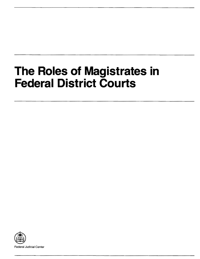 handle is hein.congcourts/rmagfdc0001 and id is 1 raw text is: The Roles of Magistrates in
Federal District Courts

Federal Judicial Center



