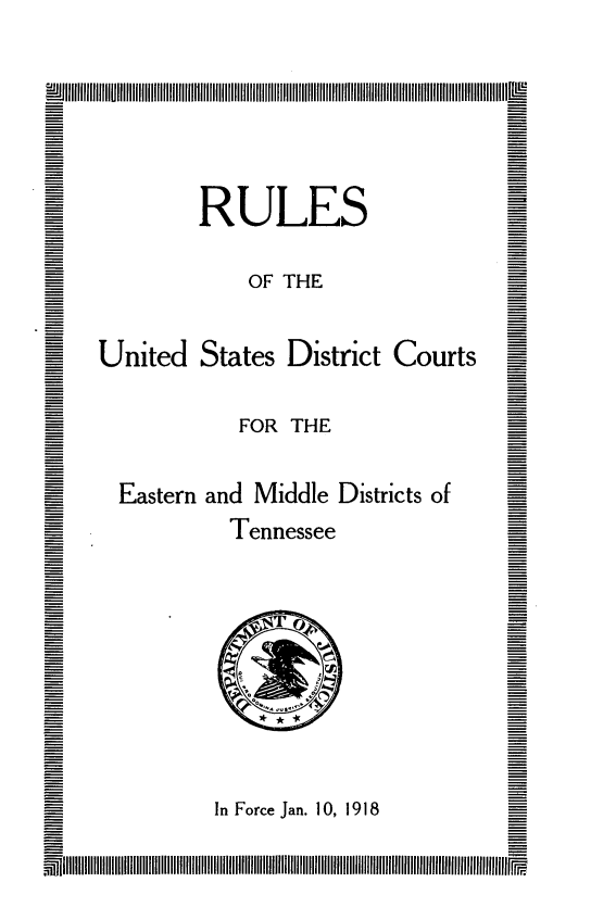 handle is hein.congcourts/rusdcem0001 and id is 1 raw text is: 





        RULES

            OF THE

United States District Courts

           FOR THE

  Eastern and Middle Districts of
          Tennessee








          In Force Jan. 10, 1918


