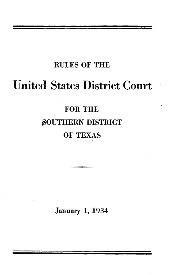 handle is hein.congcourts/rusdcsd0001 and id is 1 raw text is: 






RULES OF THE


United States District Court

          FOR THE
      $OUTHERN DISTRICT
          OF TEXAS


January 1, 1934


