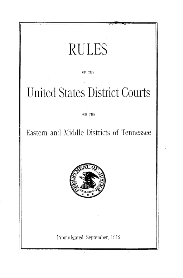 handle is hein.congcourts/rustdea0001 and id is 1 raw text is: 






            RULES


                OF TIlE



United States District Courts


                FOR THE


Eastern and Mid(l(e Districts of Tennessee


Promulvated September, 1 912


II



