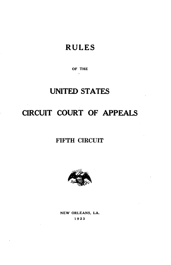 handle is hein.congcourts/tcfru0001 and id is 1 raw text is: 




RULES


     OF THE


UNITED STATES


CIRCUIT


COURT OF APPEALS


FIFTH CIRCUIT








NEW ORLEANS, LA.
     1923


