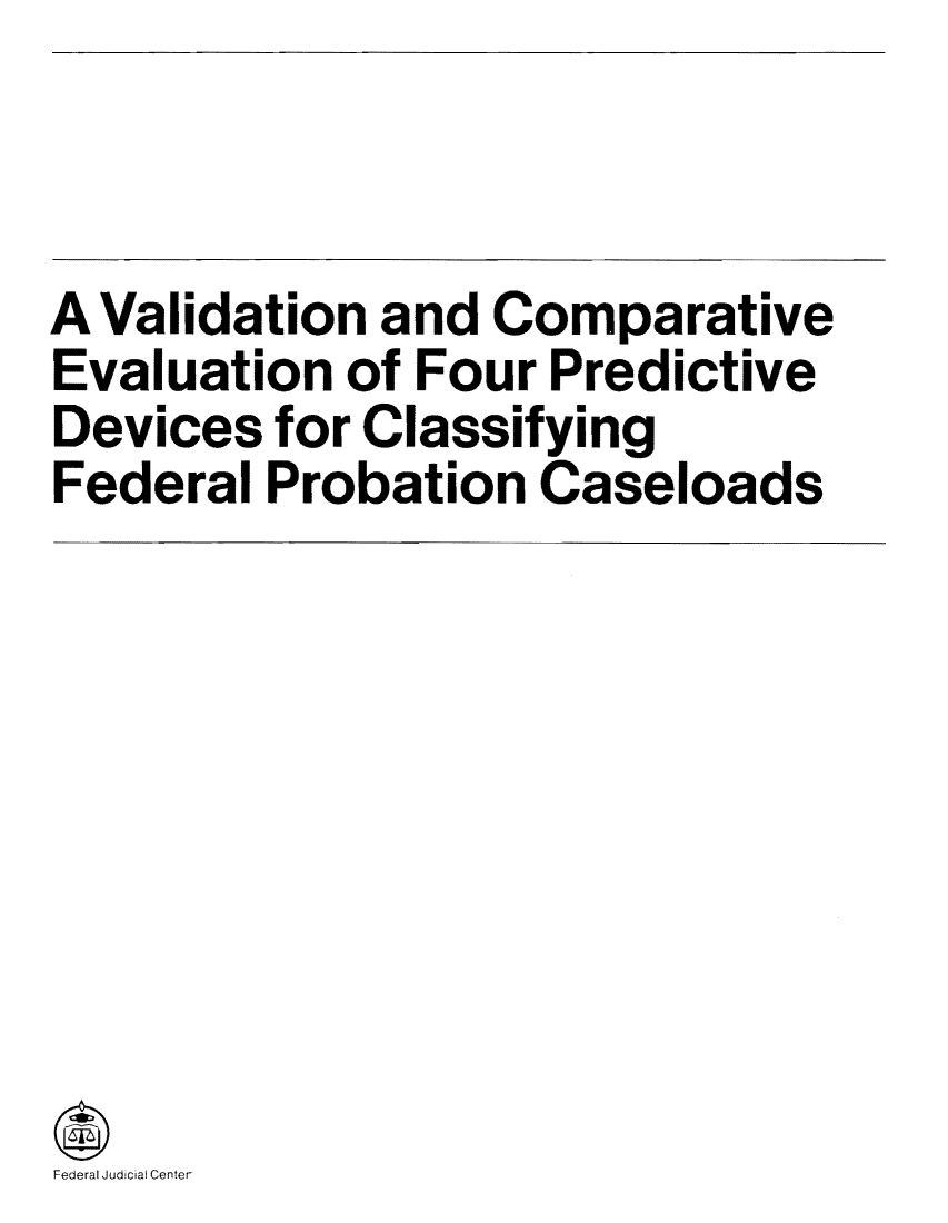 handle is hein.congcourts/valcomef0001 and id is 1 raw text is: A Validation and Comparative
Evaluation of Four Predictive
Devices for Classifying
Federal Probation Caseloads

Federal Judicial Center



