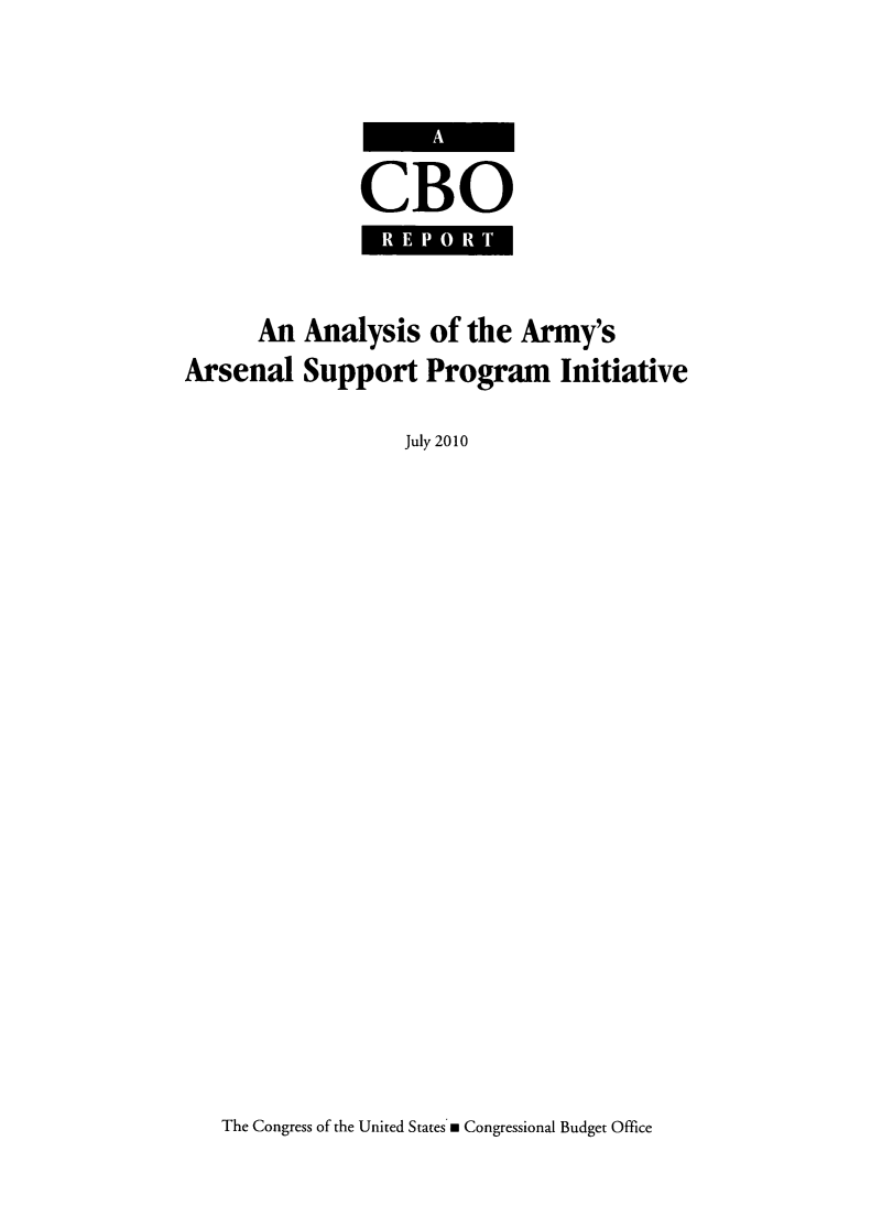handle is hein.congrec/anarmasp0001 and id is 1 raw text is: 



               CBO


      An  Analysis   of the Army's
Arsenal   Support   Program Initiative

                  July 2010


The Congress of the United States'a Congressional Budget Office


