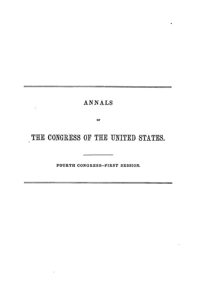 handle is hein.congrec/aoc0005 and id is 1 raw text is: ANNALS
or
THE CONGRESS OF THE UNITED STATES.

FOURTH CONGRESS-FIRST SESSION.


