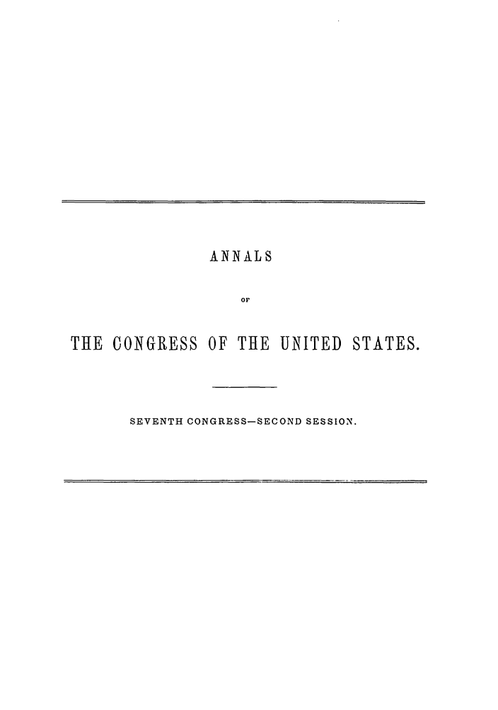 handle is hein.congrec/aoc0012 and id is 1 raw text is: ANNALS
or
THE CONGRESS OF THE UNITED STATES.

SEVENTH CONGRESS-SECOND SESSION.


