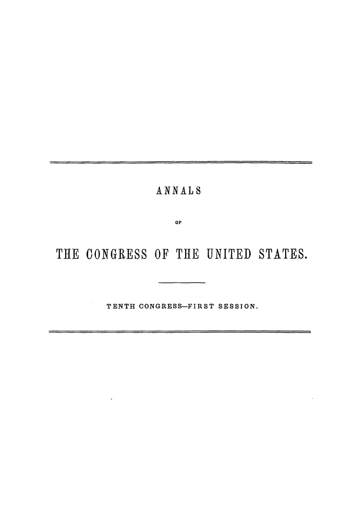 handle is hein.congrec/aoc0017 and id is 1 raw text is: ANNALS
OF
THE CONGRESS OF THE UNITED STATES.

TENTH CONGRESS-FIRST SESSION.


