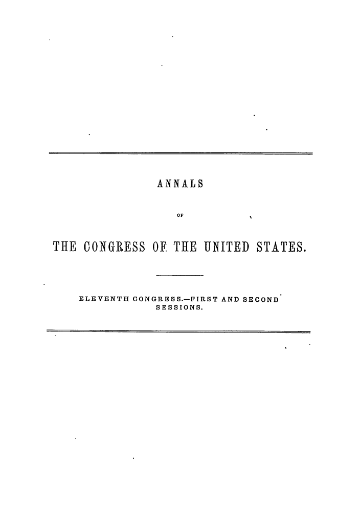 handle is hein.congrec/aoc0020 and id is 1 raw text is: ANNALS
OF

THE CONGRESS OF THE UNITED

STATES.

ELEVENTH CONGRESS.-FIRST AND SECOND
SESSIONS.


