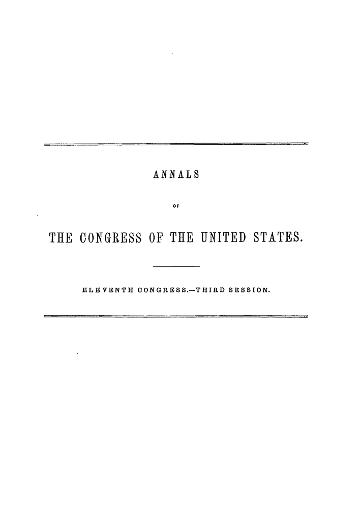 handle is hein.congrec/aoc0022 and id is 1 raw text is: ANNALS
Or
THE CONGRESS OF THE UNITED STATES.

ELEVENTH CONGRESS.-THIRD SESSION.



