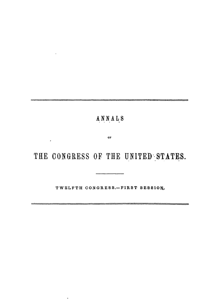 handle is hein.congrec/aoc0024 and id is 1 raw text is: ANNALS
THE CONGRESS OF THE UNITED-STATES.
TWELFTH CONGRESS.-FIRST SESSIOt.


