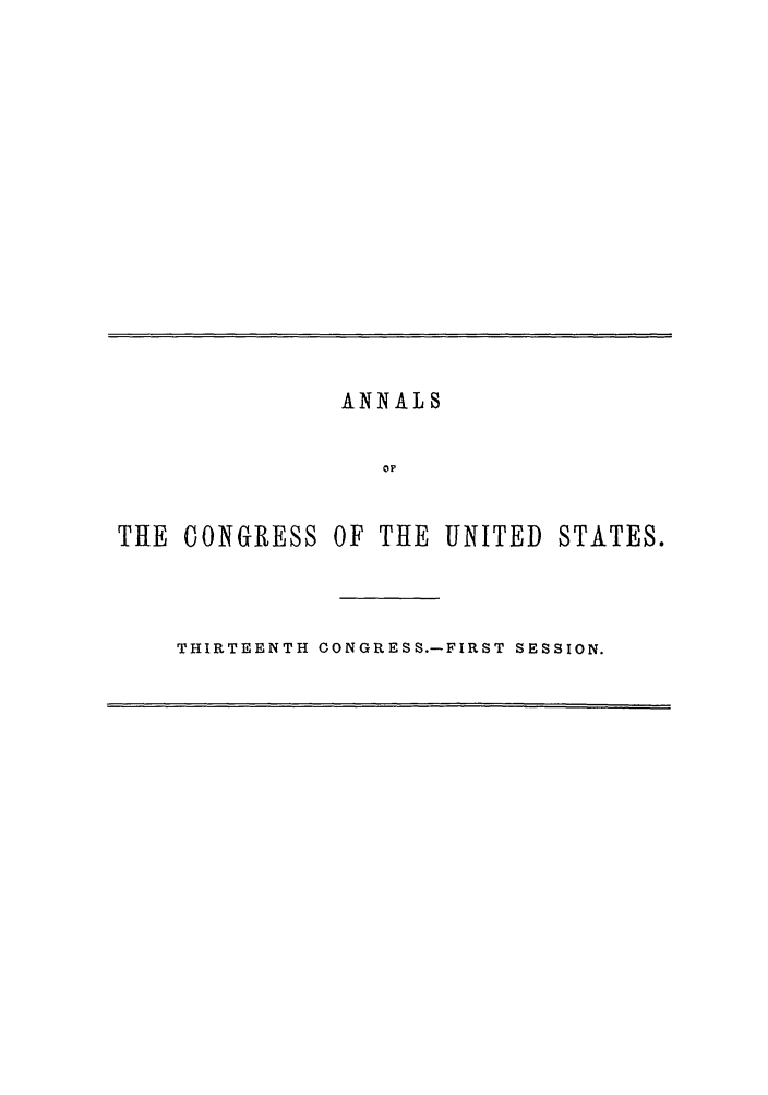 handle is hein.congrec/aoc0026 and id is 1 raw text is: ANNALS
OF
THE CONGRESS OF THE UNITED STATES.

THIRTEENTH CONGRESS.-FIRST SESSION.


