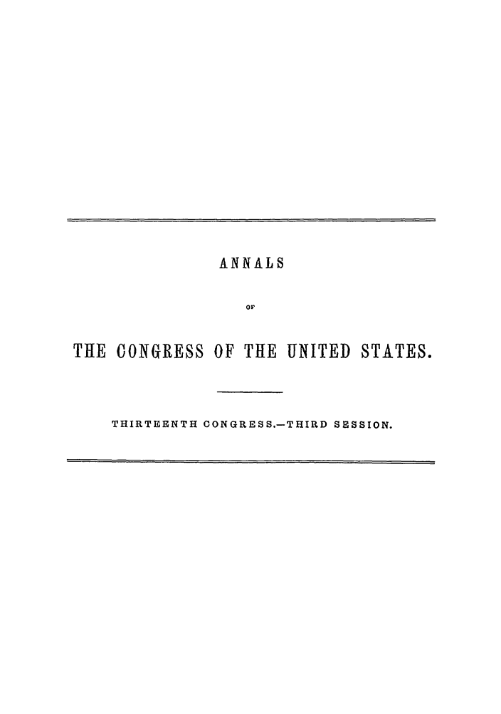 handle is hein.congrec/aoc0028 and id is 1 raw text is: ANNALS
or
THE OONGRESS OF THE UNITED STATES.

THIRTEENTH CONGRESS.-THIRD SESSION.


