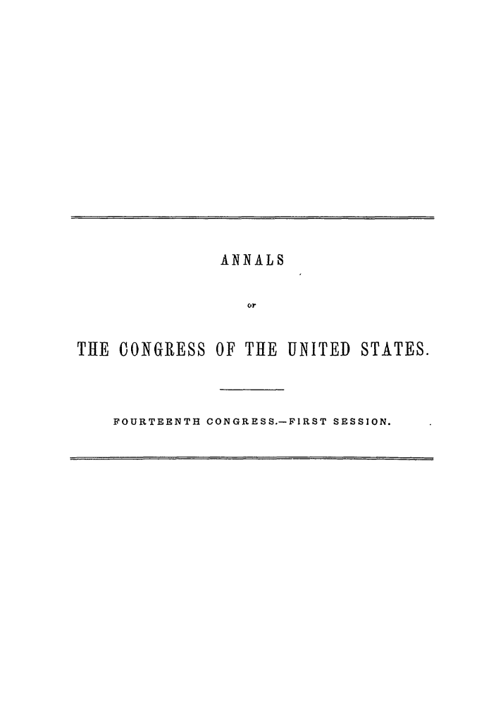 handle is hein.congrec/aoc0029 and id is 1 raw text is: ANNALS
THE CONGRESS OF THE UNITED STATES.
FOURTEENTH CONGRESS.-FIRST SESSION.


