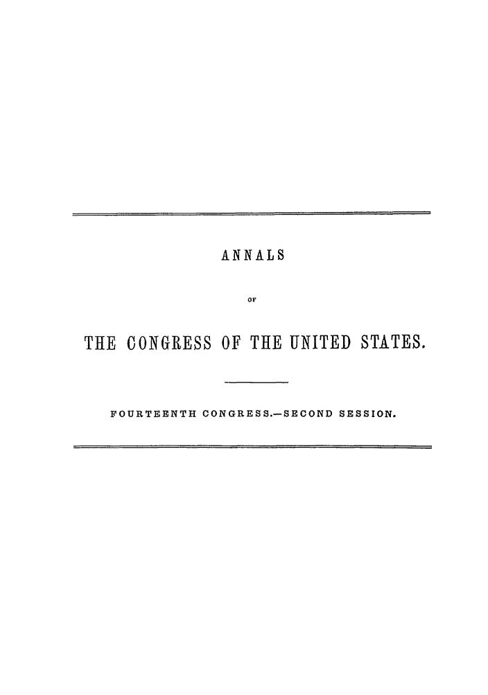 handle is hein.congrec/aoc0030 and id is 1 raw text is: ANNALS
OF
THE CONGRESS OF THE UNITED STATES.
FOURTEENTH CONGRESS.-SECOND SESSION.


