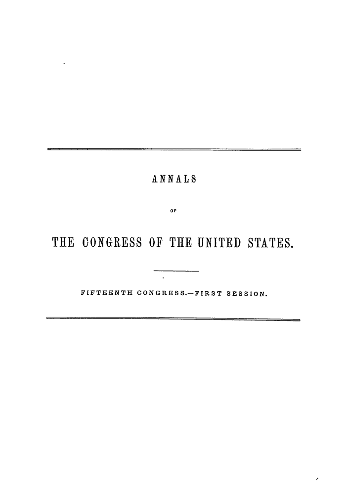 handle is hein.congrec/aoc0031 and id is 1 raw text is: ANNALS
Op
THE CONGRESS OF THE UNITED STATES.

FIFTEENTH CONGRESS.-FIRST SESSION.


