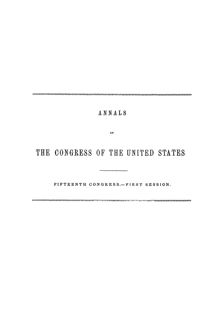 handle is hein.congrec/aoc0032 and id is 1 raw text is: ANNALS
or
TIlE CONGRESS OF THE UNITED STATES.
FIFTEENTH CONGRESS.-F[RST SESSION.


