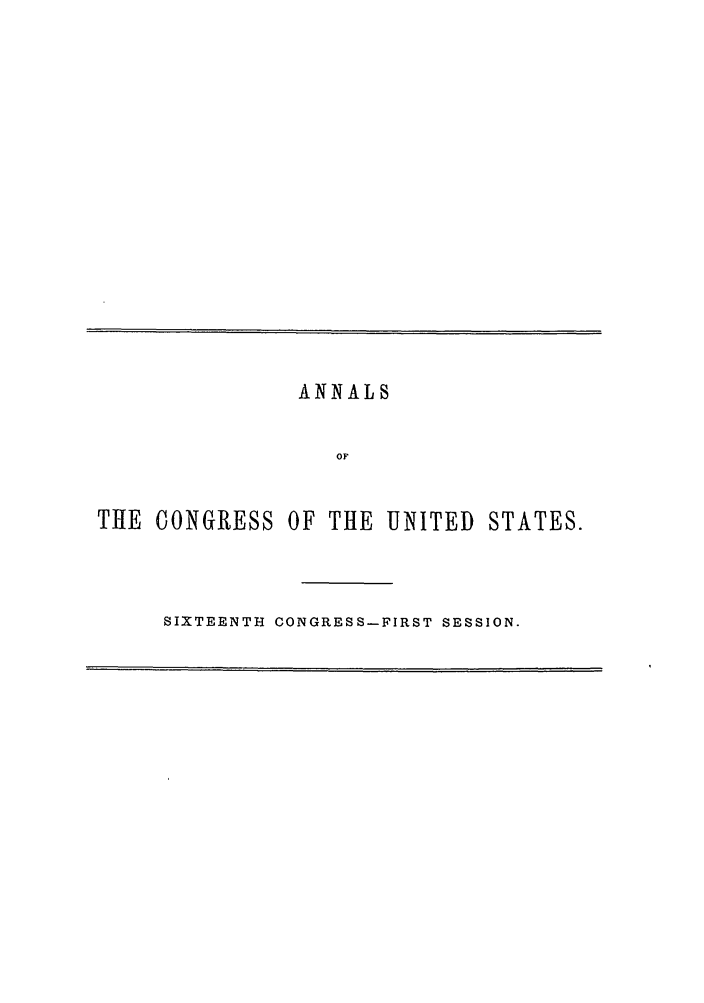 handle is hein.congrec/aoc0035 and id is 1 raw text is: ANNALS
OF
THE CONGRESS OF THE UNITED STATES.

SIXTEENTH CONGRESS-FIRST SESSION.


