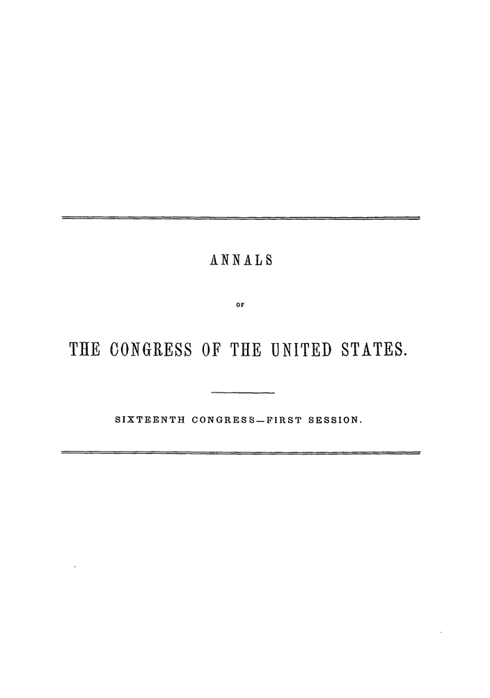 handle is hein.congrec/aoc0036 and id is 1 raw text is: ANNALS
OF
THE CONGRESS OF THE UNITED STATES.

SIXTEENTH CONGRESS-FIRST SESSION.


