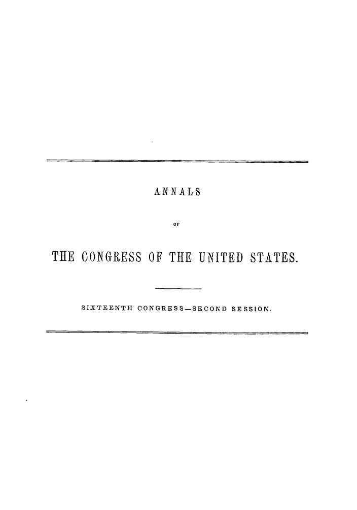 handle is hein.congrec/aoc0037 and id is 1 raw text is: ANNALS
OF
THE CONGRESS OF THE UNITED STATES.

SIXTEENTH CONGRESS-SECOND SESSION.


