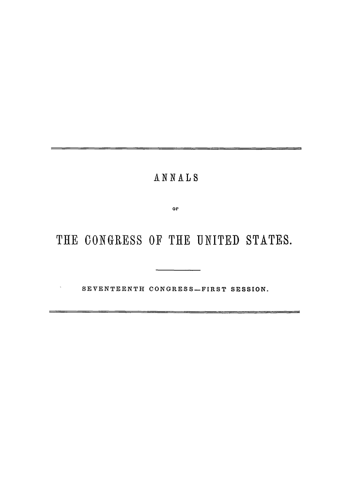 handle is hein.congrec/aoc0038 and id is 1 raw text is: ANNALS
or
THE CONGRESS OF THE UNITED STATES.

SEVENTEENTH CONGRESS-FIRST SESSION.


