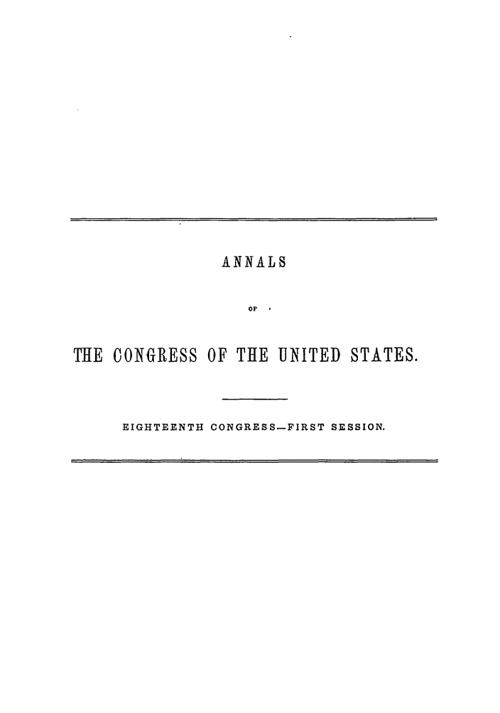 handle is hein.congrec/aoc0042 and id is 1 raw text is: ANNALS
OF
THE CONGRESS OF THE UNITED STATES.

EIGHTEENTH CONGRESS-FIRST SESSION.


