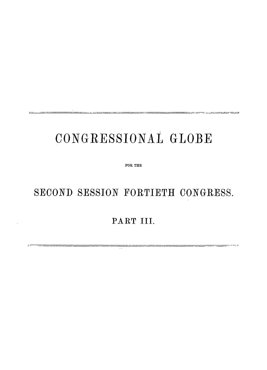 handle is hein.congrec/conglob0096 and id is 1 raw text is: CONGRESSIONAL GLOBE
FOR THE
SECOND SESSION FORTIETH CONGRESS.

PART I1.


