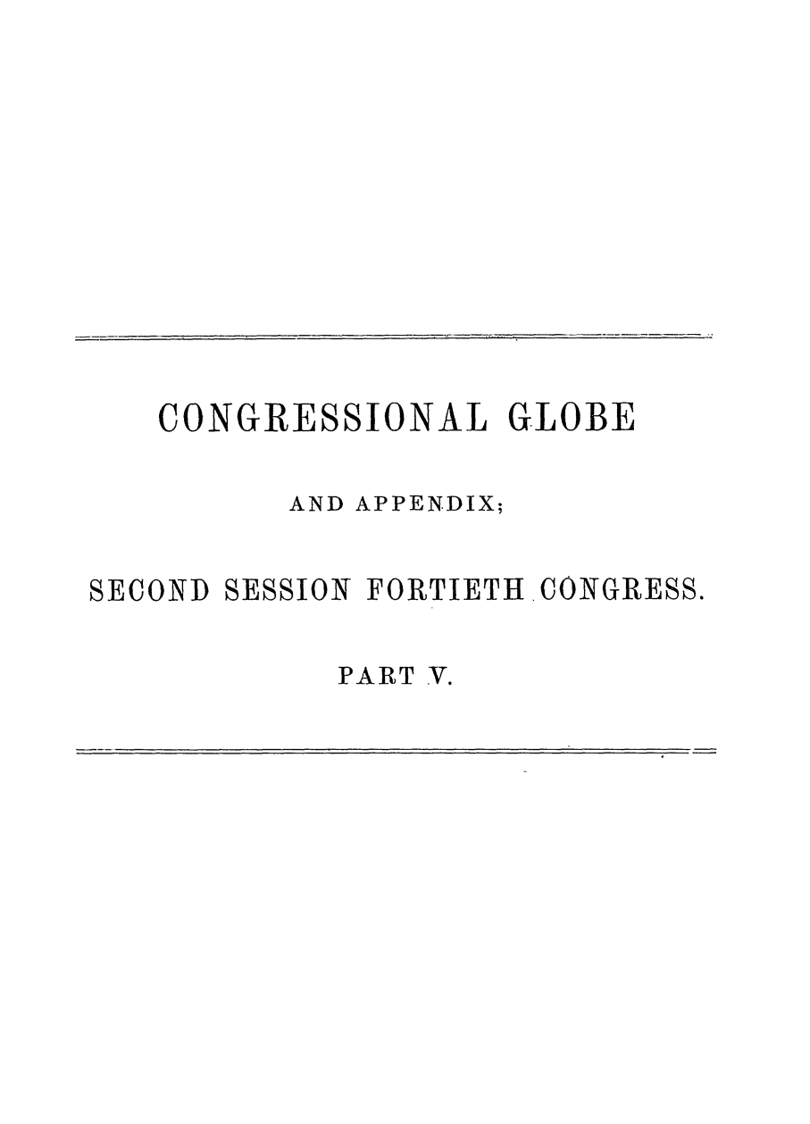 handle is hein.congrec/conglob0098 and id is 1 raw text is: CONGRESSIONAL GLOBE
AND APPENDIX;

SECOND

SESSION

FORTIETH CONGRESS.

PART V.


