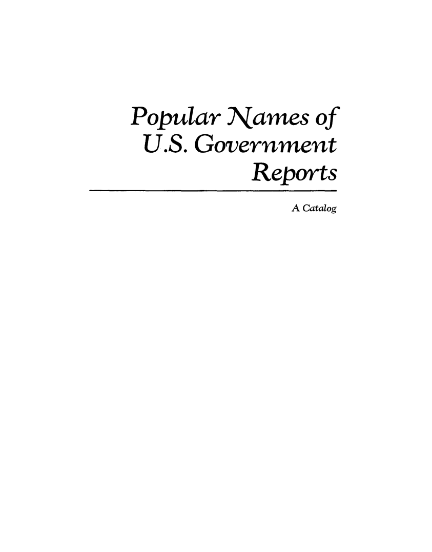 handle is hein.congrec/popnusgr0001 and id is 1 raw text is: 


Popular Names  of
U.S. Government
          Reports
             A Catalog


