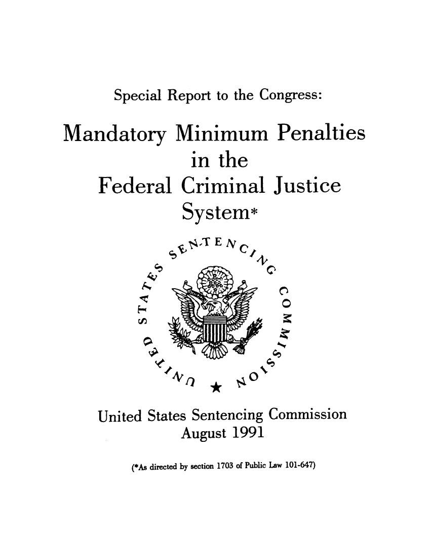 handle is hein.congrec/sreortfc0001 and id is 1 raw text is: Special Report to the Congress:
Mandatory Minimum Penalties
in the
Federal Criminal Justice
System*

, ,4T ENI

C'4,

4',

0

United States Sentencing Commission
August 1991

(*As directed by section 1703 of Public Law 101-647)

C:k i
j-)


