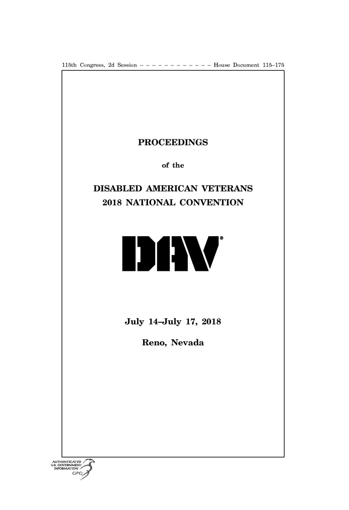 handle is hein.congrecdocs/crptdocsxaaft0001 and id is 1 raw text is: 






115th Congress, 2d Session


          PROCEEDINGS


                of the


DISABLED AMERICAN VETERANS

  2018 NATIONAL CONVENTION


I


July 14-July 17, 2018


    Reno, Nevada


AUTHENTiCATED
.S. GOVERNMENT
INFORMATION
     GPO


House Document 115-175


