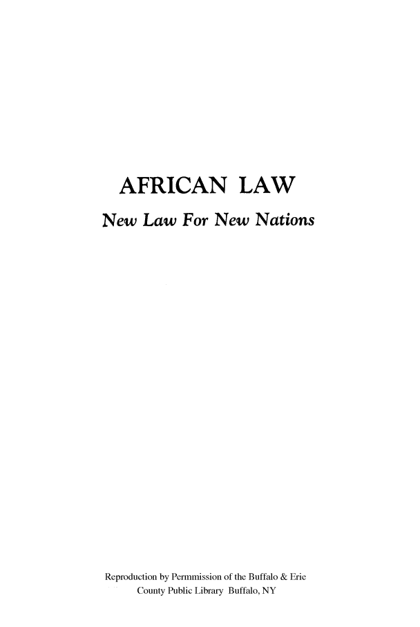 handle is hein.cow/afnwlna0001 and id is 1 raw text is: AFRICAN LAW
New Law For New Nations
Reproduction by Permmission of the Buffalo & Erie
County Public Library Buffalo, NY


